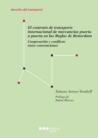 Arroyo Vendrell, Tatiana; — El contrato de transporte internacional de mercancas puerta a puerta en las Reglas de Rotterdam. Cooperacin y conflicto entre convenciones