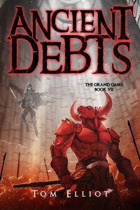 Tom Elliot — Ancient Debts, The Grand Game, Book 7: A Dark Fantasy LitRPG Adventure