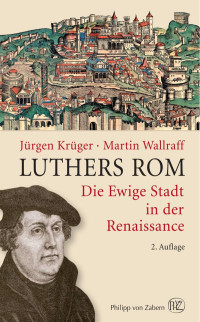 Krüger, Jürgen; Wallraff, Martin — Luthers Rom: Die Ewige Stadt in der Renaissance