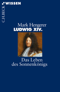 Mark Hengerer; — Ludwig XIV.