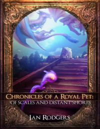 Ian Rodgers — Chronicles of a Royal Pet: Of Scales and Distant Shores (Royal Ooze Chronicles Book 4)