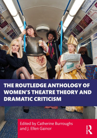 Catherine Burroughs & J. Ellen Gainor — The Routledge Anthology of Women’s Theatre Theory and Dramatic Criticism