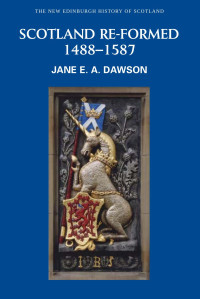 Dawson, Jane E. A. — Scotland Re-formed 1488-1587