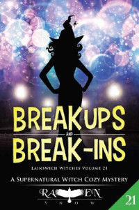 Raven Snow — Break Ups and Break-Ins: A Supernatural Witch Cozy Mystery (Lainswich Witches Book 21)