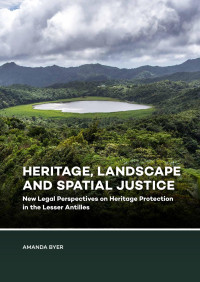 Amanda Byer; — Heritage, Landscape and Spatial Justice. New Legal Perspectives on Heritage Protection in the Lesser Antilles