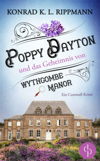 Konrad K. L. Rippmann — Poppy Dayton und das Geheimnis von Wythcombe Manor: Ein Cornwall-Krimi (German Edition)