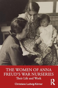 Ludwig-Körner, Christiane — The Women of Anna Freud’s War Nurseries: Their Lives and Work