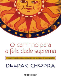 Deepak Chopra — O caminho para a felicidade suprema
