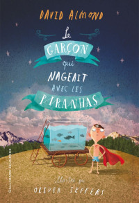 David Almond — Le garçon qui nageait avec les piranhas