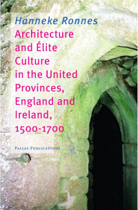 Ronnes, Hanneke. — Architecture and élite culture in the United Provinces, England and Ireland, 1500-1700