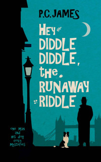 P.C. James — Hey Diddle Diddle, the Runaway Riddle: A retired sleuth and dog historical cozy mystery (One Man and His Dog Cozy Mysteries Book 1)