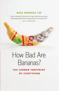 Mike Berners-Lee — How Bad Are Bananas?: The Carbon Footprint of Everything