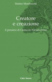 Matteo Monfrinotti — Creatore e creazione. Il pensiero di Clemente Alessandrino