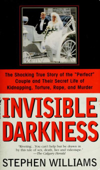 Williams, Stephen — Invisible darkness : the strange case of Paul Bernardo and Karla Homolka