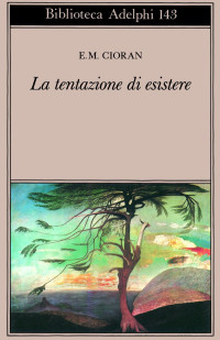 Emil M. Cioran — La tentazione di esistere