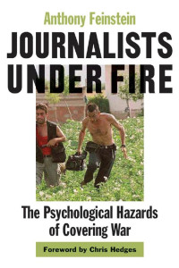 Anthony Feinstein foreword by Chris Hedges — Journalists under Fire: The Psychological Hazards of Covering War