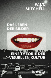 Mitchell, W.J.T — Das Leben der Bilder: Eine Theorie der visuellen Kultur