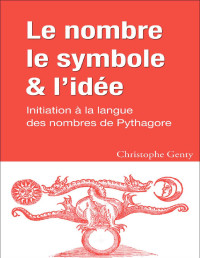 Christophe Genty — Le nombre, le symbole et l'idée: Initiation à la langue des nombres de Pythagore (French Edition)