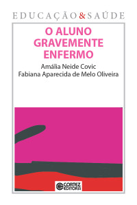 Amália Neide Covic; Fabiana Aparecida de Melo Oliveira — O aluno gravemente enfermo