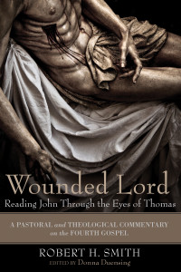 Robert H. Smith;Donna Duensing; — Wounded Lord: Reading John Through the Eyes of Thomas