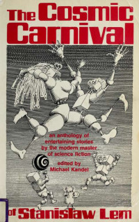 Lem, Stanisław;Kandel, Michael & Kandel, Michael — The cosmic carnival of Stanisław Lem : an anthology of entertaining stories by the modern master of science fiction