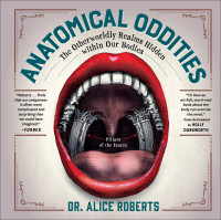 Alice Roberts — Anatomical Oddities: The Otherworldly Realms Hidden within Our Bodies