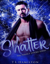 TL Hamilton — Shatter: The Perfect Stroke Series