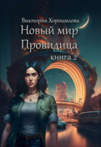 Виктория Хорошилова — Новый мир. Провидица. Книга 2 (СИ)