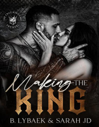 B. Lybaek & Sarah JD — Making the King: A dark forced marriage romance (The Cruz Kings MC)