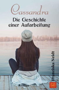 Neidt, Franziska [Neidt, Franziska] — Cassandra · Die Geschichte einer Aufarbeitung