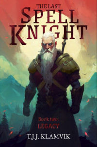 T.J.J. Klamvik — The Last Spell Knight: Book two: Legacy (The Spell Knight Trilogy 2)