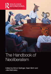 Springer, Simon, Birch, Kean, MacLeavy, Julie — Handbook of Neoliberalism