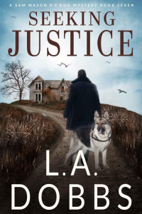 L. A. Dobbs — Seeking Justice (A Sam Mason K-9 Dog Mystery Book 7)