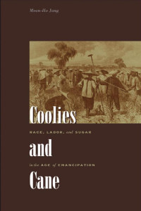 Moon-Ho Jung — Coolies and Cane: Race, Labor, and Sugar in the Age of Emancipation