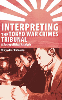 Kayoko Takeda — Interpreting the Tokyo War Crimes Tribunal: A Sociopolitical Analysis