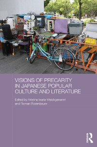 Kristina Iwata-Weickgenannt;Roman Rosenbaum; & Roman Rosenbaum — Visions of Precarity in Japanese Popular Culture and Literature