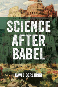 David Berlinski — Science After Babel