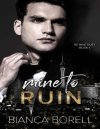 Bianca Borell — Mine to Ruin: A Billionaire Romance (Be Mine Duet Book 1)