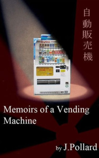James Pollard — Memoirs of a Vending Machine: An Adventure in Japan