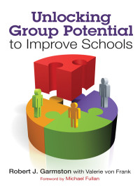 Robert J. Garmston, Valerie von Frank & Valerie von Frank — Unlocking Group Potential to Improve Schools