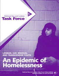 National Gay and Lesbian Task Force — Lesbian, Gay, Bisexual and Transgender Youth; an Epidemic of Homelessness