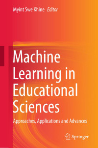 Myint Swe Khine, (ed.) — Machine Learning in Educational Sciences: Approaches, Applications and Advances