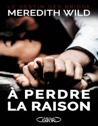 Meredith Wild — Le destin des Bridge - Tome 1 - A perdre la raison (French Edition)