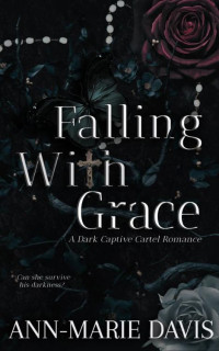Ann-Marie Davis — Falling with Grace: A Dark Captive Cartel Romance