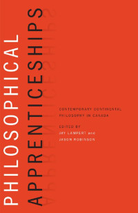 Jay Lampert & Jason Robinson — Philosophical Apprenticeships: Contemporary Continental Philosophy in Canada