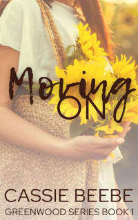 Cassie Beebe — Moving On (Greenwood Series Book One)