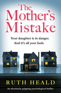 Ruth Heald — The Mother's Mistake: A totally gripping psychological thriller