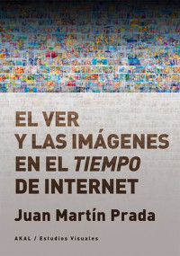 Juan Martn Prada; — El ver y las imgenes en el tiempo de Internet