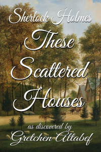 Gretchen Altabef — Sherlock Holmes: These Scattered Houses