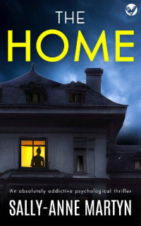 SALLY-ANNE MARTYN — THE HOME an absolutely addictive psychological thriller